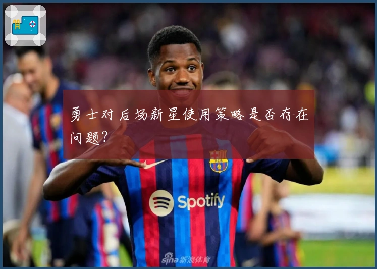 勇士对后场新星使用策略是否存在问题？