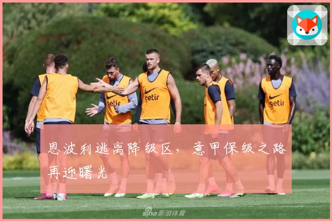 恩波利逃离降级区，意甲保级之路再迎曙光