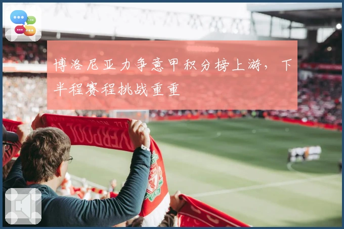 博洛尼亚力争意甲积分榜上游，下半程赛程挑战重重